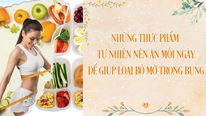 NHUNG THUC PHAM TU NHIEN NEN AN MOI NGAY DE GIUP LOAI BO MO TRONG BUNG