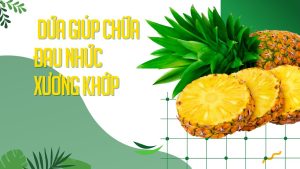Dứa Giúp Chữa Đau Nhức Xương Khớp