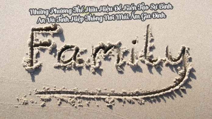 Những Phương Thế Hữu Hiệu Để Kiến Tạo Sự Bình An Và Tình Hiệp Thông Nơi Mái Ấm Gia Đình